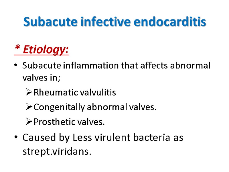 Subacute infective endocarditis * Etiology: Subacute inflammation that affects abnormal valves in; Rheumatic valvulitis
